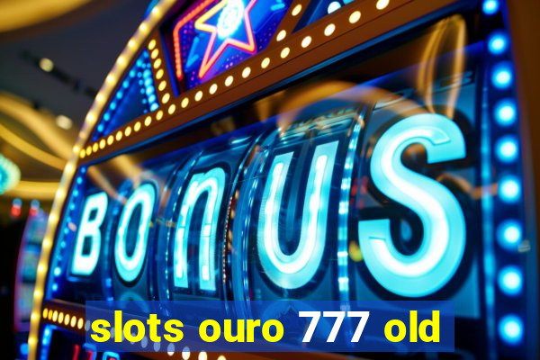 slots ouro 777 old